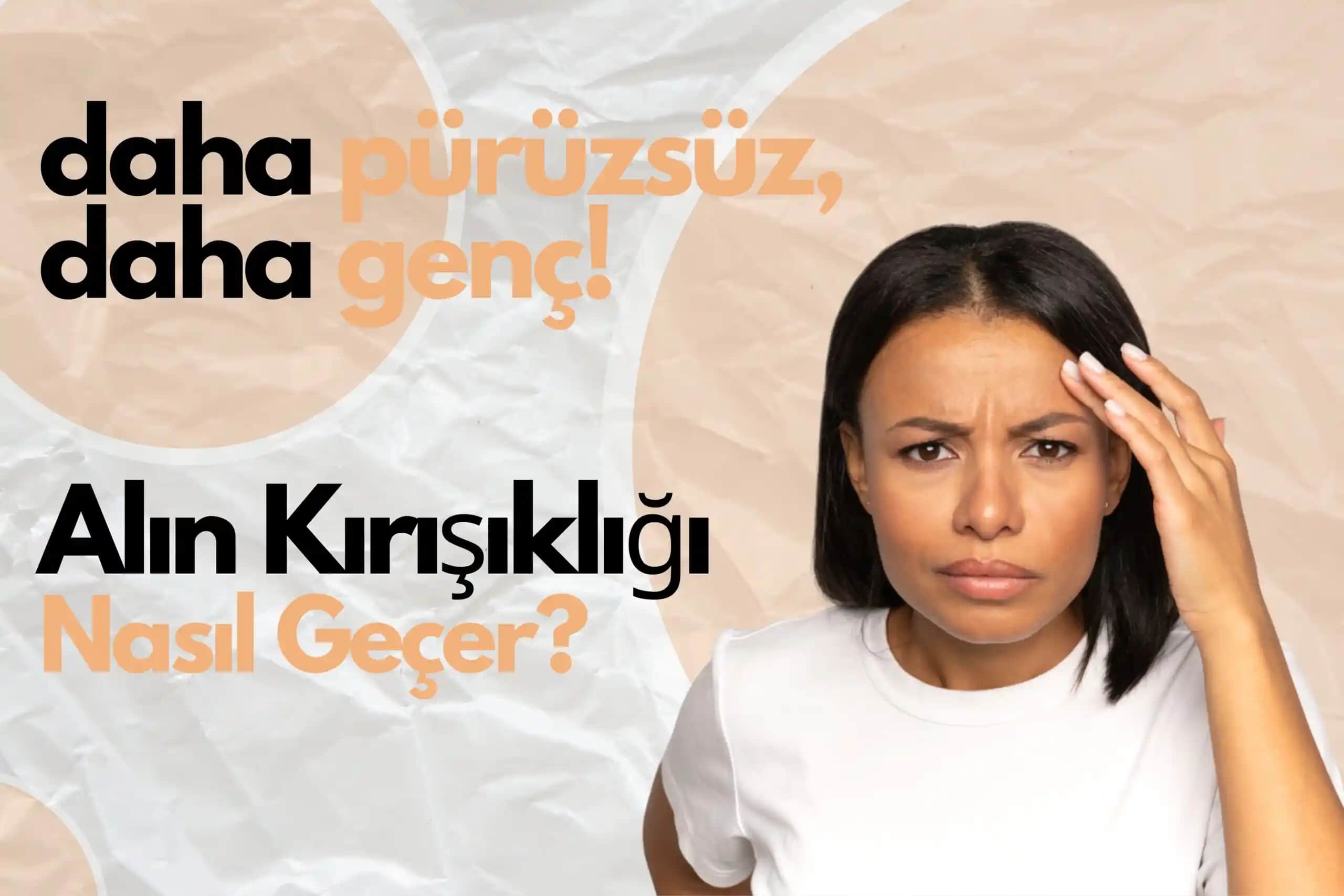 Alındaki Kırışıklıkların Nedeni ve Güzellik ile Sağlık Arasındaki Denge