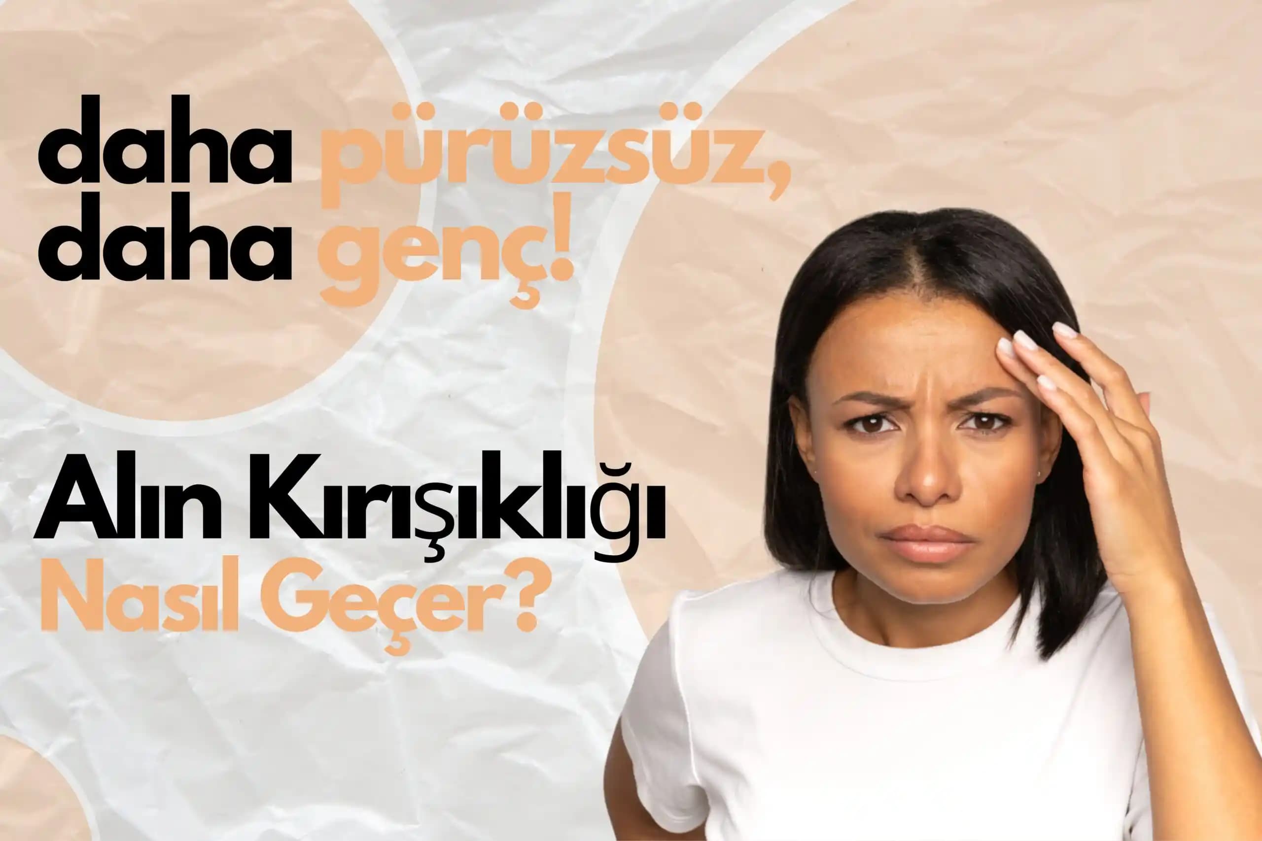 Alındaki Kırışıklıkların Nedeni ve Güzellik ile Sağlık Arasındaki Denge