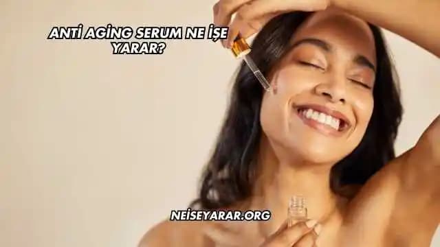 Anti Aging Serumların Cilt Sağlığına Etkileri ve Doğru Kullanım Yöntemleri