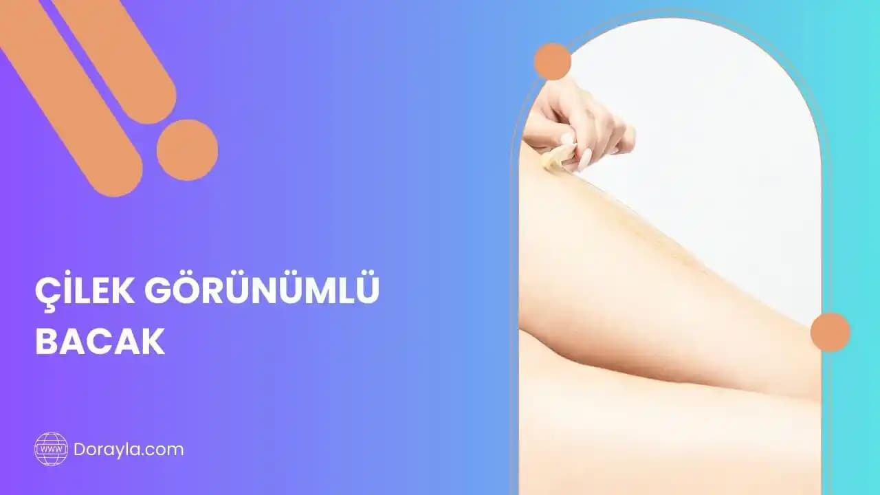 Çilek Bacak Görünümünü Azaltan Etkili ve Güncel Bakım Yöntemleri