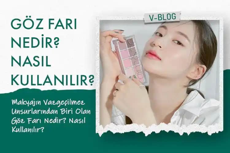 Göz Farı Seçimi ve Kullanımı: Makyajda En Güçlü ve Çekici Unsur