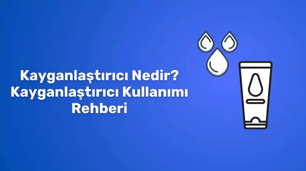 Kayganlaştırıcı Nedir ve Cinsel Sağlıkta Rolü Hakkında Detaylı Bilgi