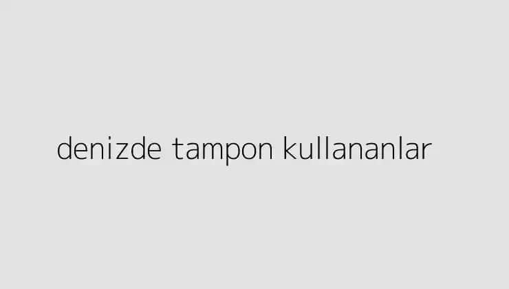 Tampon Kullanımı ve Denize Girmek: Güvenli ve Konforlu Deneyim Rehberi