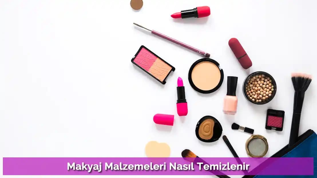 Makyaj Malzemeleri Nasıl Temizlenir ve Cilt Sağlığını Koruma Yöntemleri