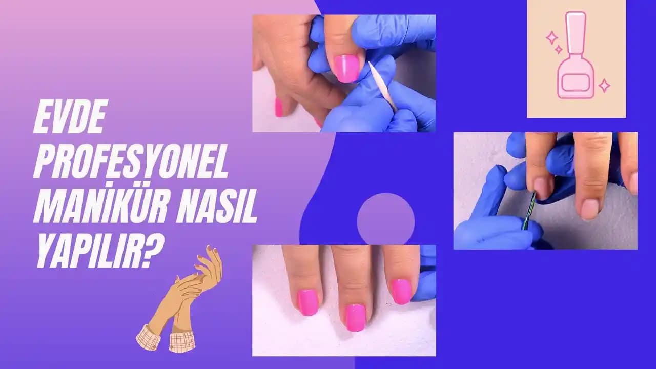Profesyonel Manikür Nasıl Yapılır: Adım Adım Kılavuz ve Bakım İpuçları