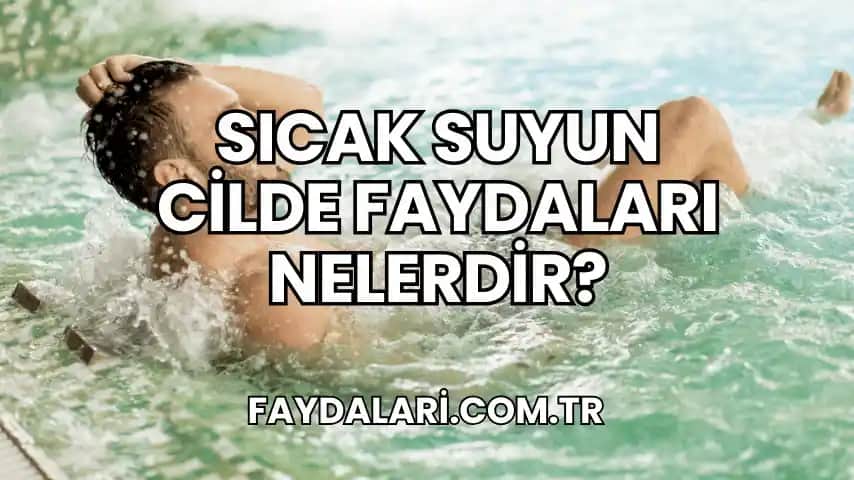 Sıcak Suyun Cilt Sağlığına Faydaları ve Doğru Kullanım Yöntemleri