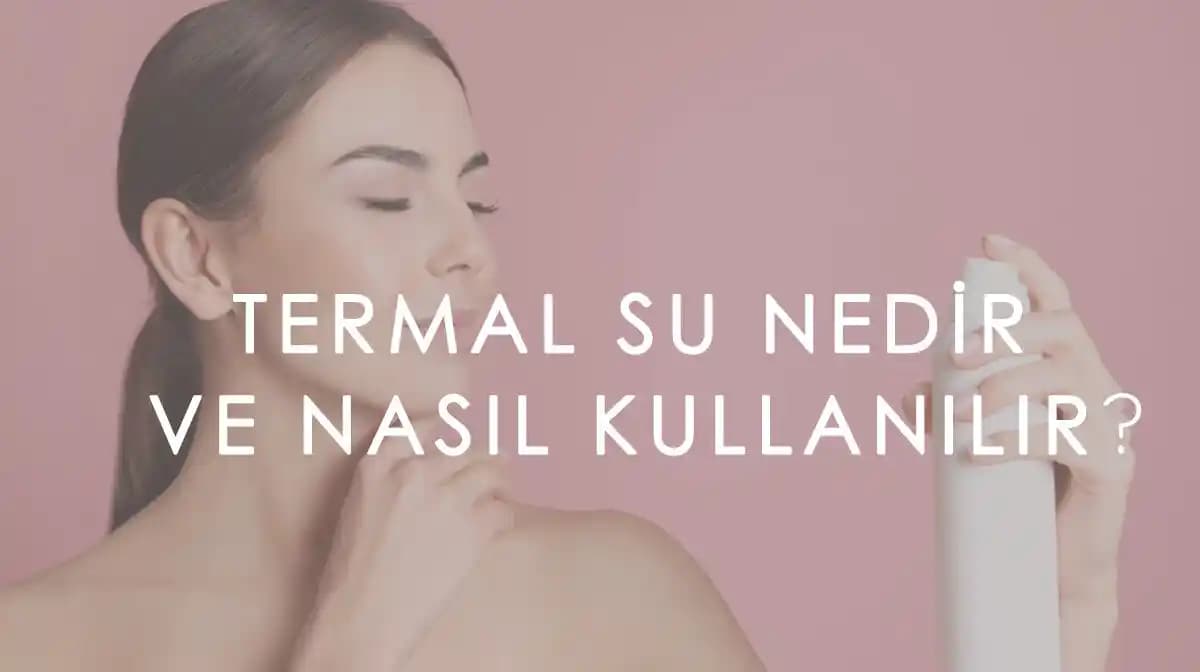 Termal Su Kullanımı ve Faydaları: Güzellik ve Cilt Bakımında Etkili Yöntemler
