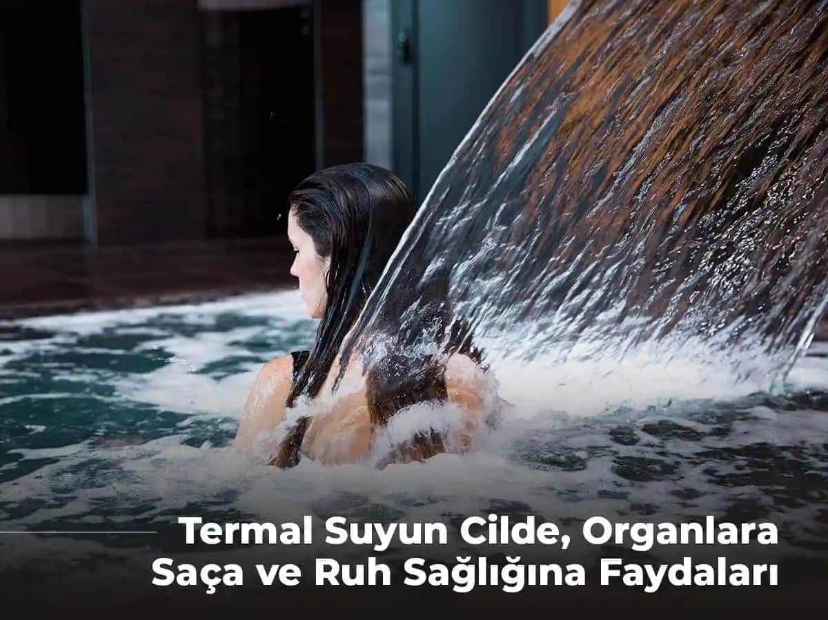 Termal Suyun Saça Faydaları ve Doğal Güzellik İçin Kullanım Yöntemleri