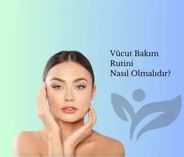 Vücut Bakım Rutini: Güzelliğin ve Sağlığın Korunması İçin Uygulanabilir Adımlar