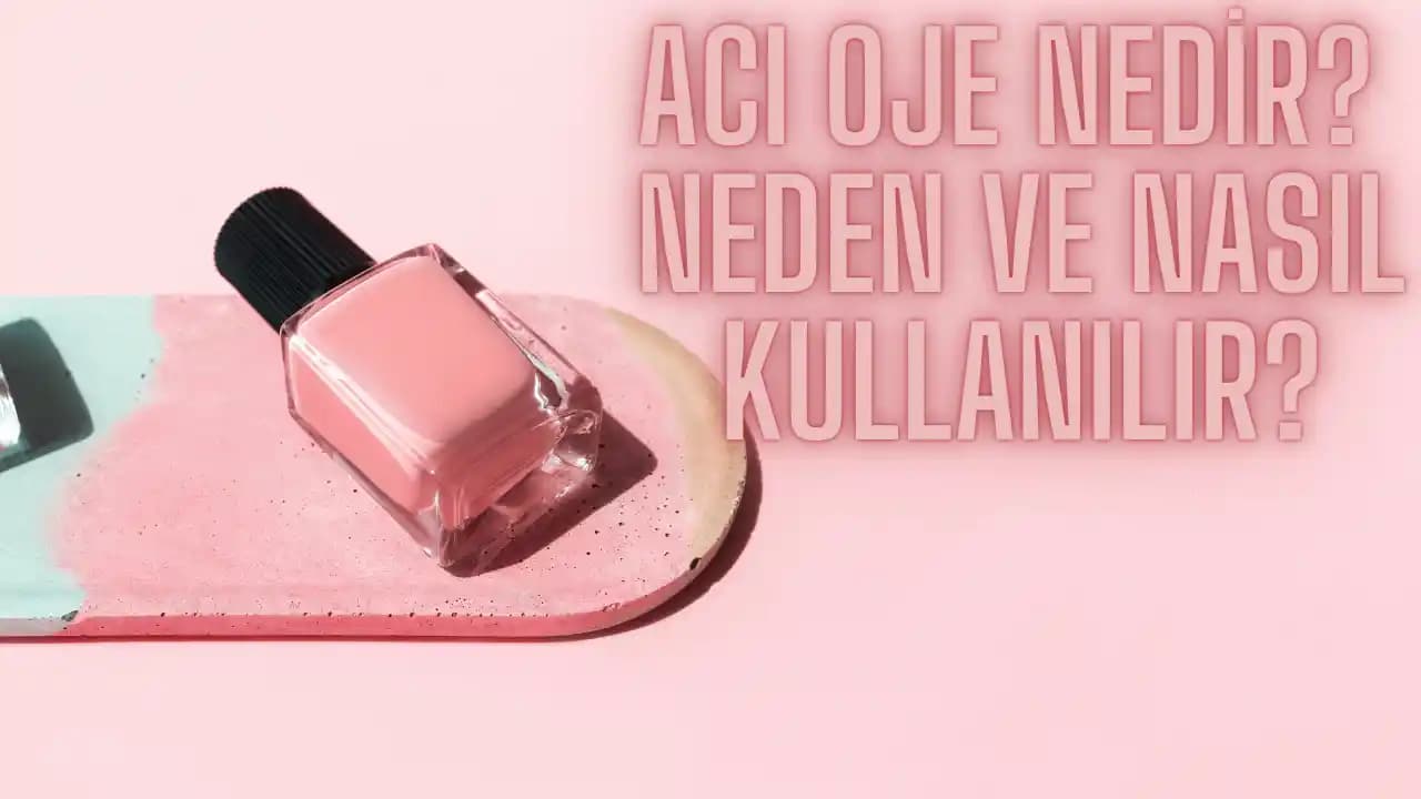 Acı Oje Nedir? Tırnak Sağlığını Destekleyen Yenilikçi Bakım Ürünü