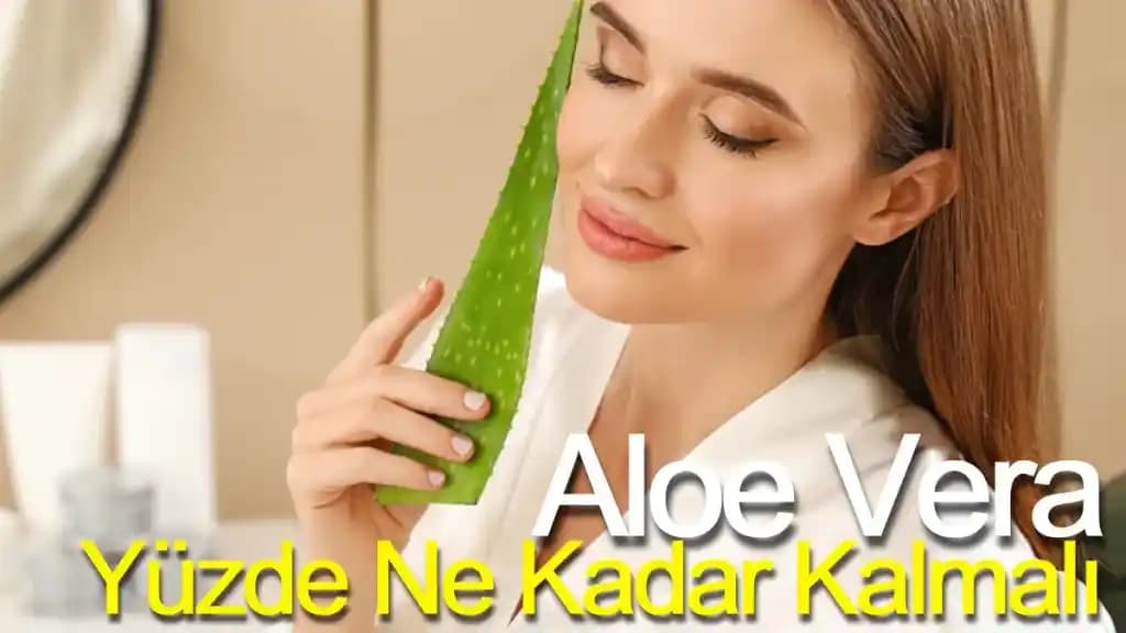 Aloe Vera Maskesi Yüzde Ne Kadar Kalmalı? Cilt Tipine Göre Doğru Kullanım Süresi