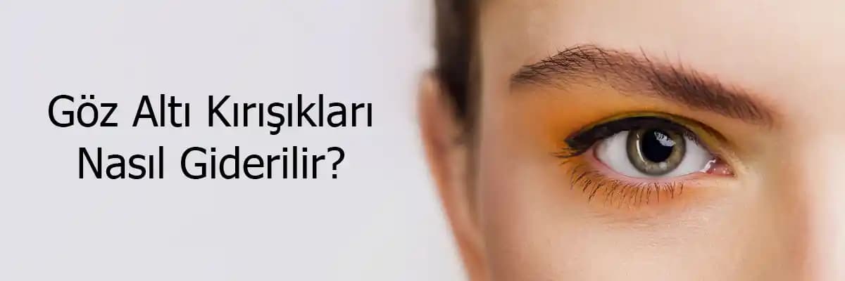 Göz Altı Kırışıkları Nasıl Giderilir? Etkili Yöntemler ve Bakım Önerileri