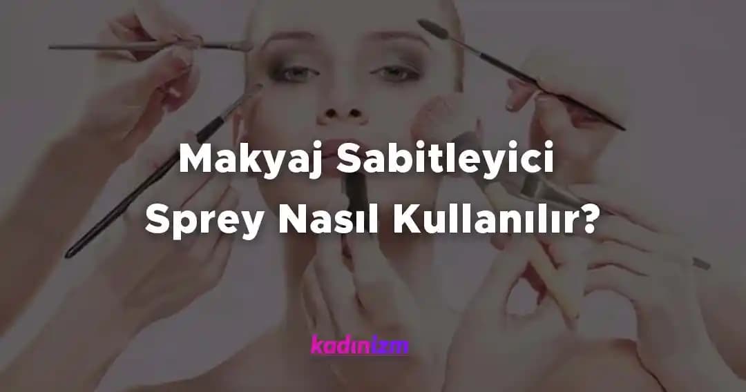 Makyaj Sabitleyici Sprey: Doğru Kullanım Zamanı ve Faydalarıyla Rehberiniz